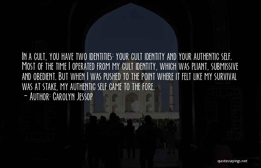 Carolyn Jessop Quotes: In A Cult, You Have Two Identities: Your Cult Identity And Your Authentic Self. Most Of The Time I Operated