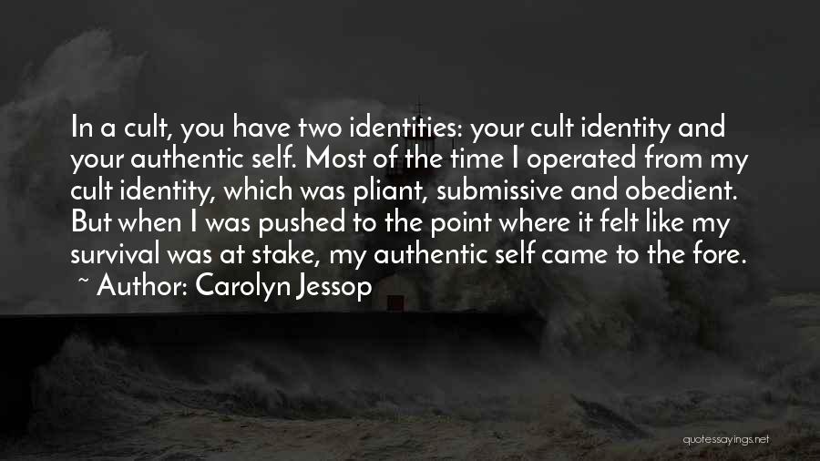 Carolyn Jessop Quotes: In A Cult, You Have Two Identities: Your Cult Identity And Your Authentic Self. Most Of The Time I Operated