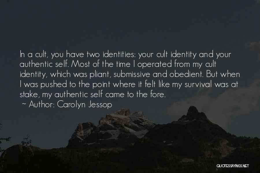 Carolyn Jessop Quotes: In A Cult, You Have Two Identities: Your Cult Identity And Your Authentic Self. Most Of The Time I Operated