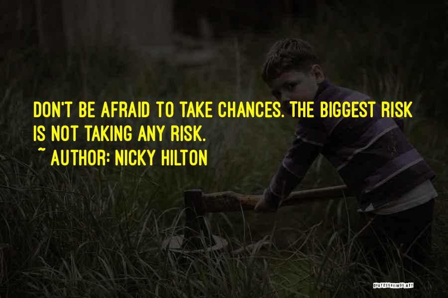 Nicky Hilton Quotes: Don't Be Afraid To Take Chances. The Biggest Risk Is Not Taking Any Risk.