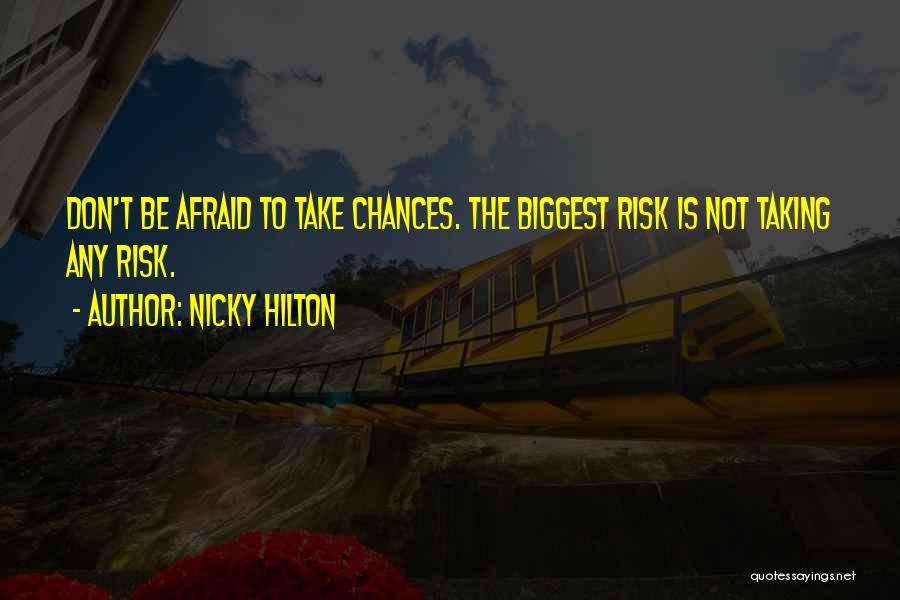 Nicky Hilton Quotes: Don't Be Afraid To Take Chances. The Biggest Risk Is Not Taking Any Risk.