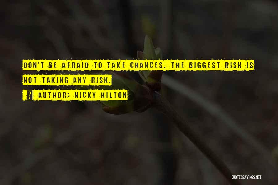 Nicky Hilton Quotes: Don't Be Afraid To Take Chances. The Biggest Risk Is Not Taking Any Risk.