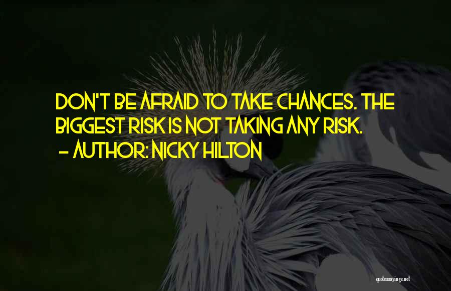 Nicky Hilton Quotes: Don't Be Afraid To Take Chances. The Biggest Risk Is Not Taking Any Risk.