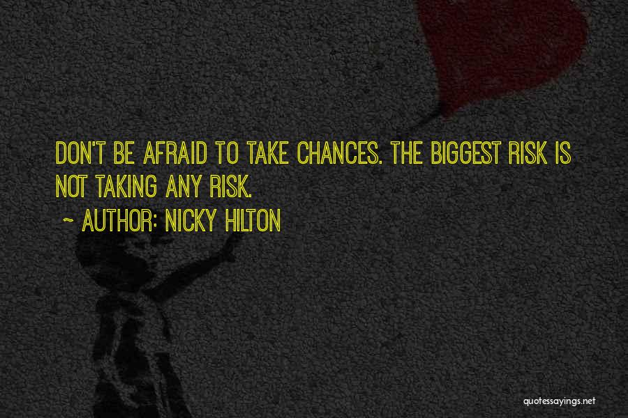 Nicky Hilton Quotes: Don't Be Afraid To Take Chances. The Biggest Risk Is Not Taking Any Risk.