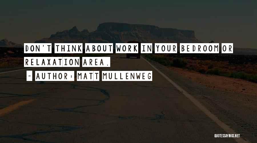 Matt Mullenweg Quotes: Don't Think About Work In Your Bedroom Or Relaxation Area.