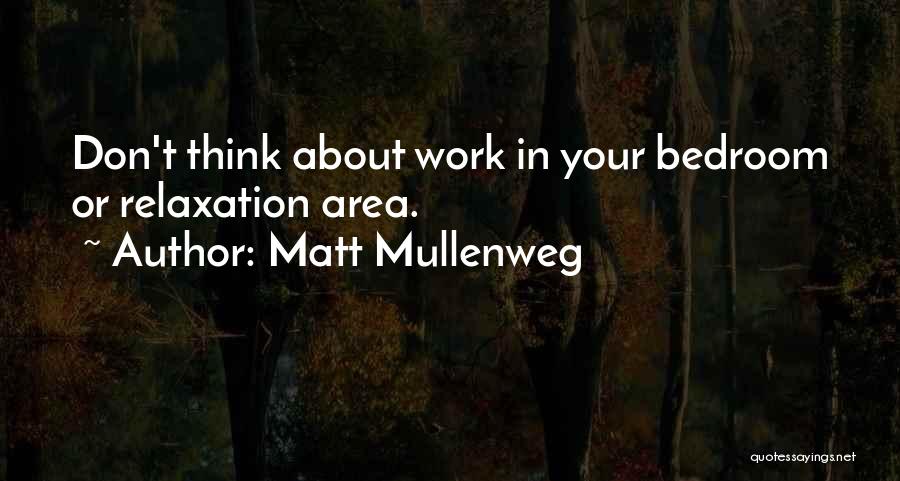 Matt Mullenweg Quotes: Don't Think About Work In Your Bedroom Or Relaxation Area.