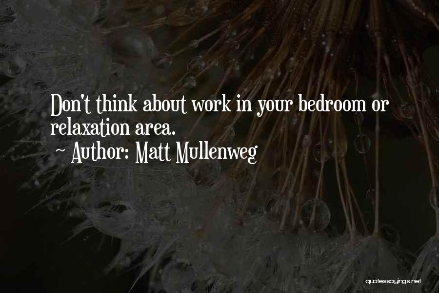 Matt Mullenweg Quotes: Don't Think About Work In Your Bedroom Or Relaxation Area.