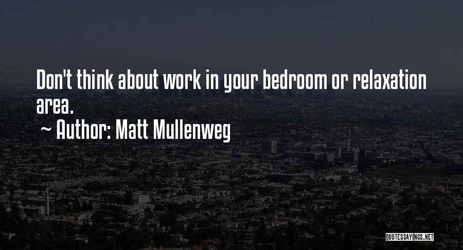 Matt Mullenweg Quotes: Don't Think About Work In Your Bedroom Or Relaxation Area.