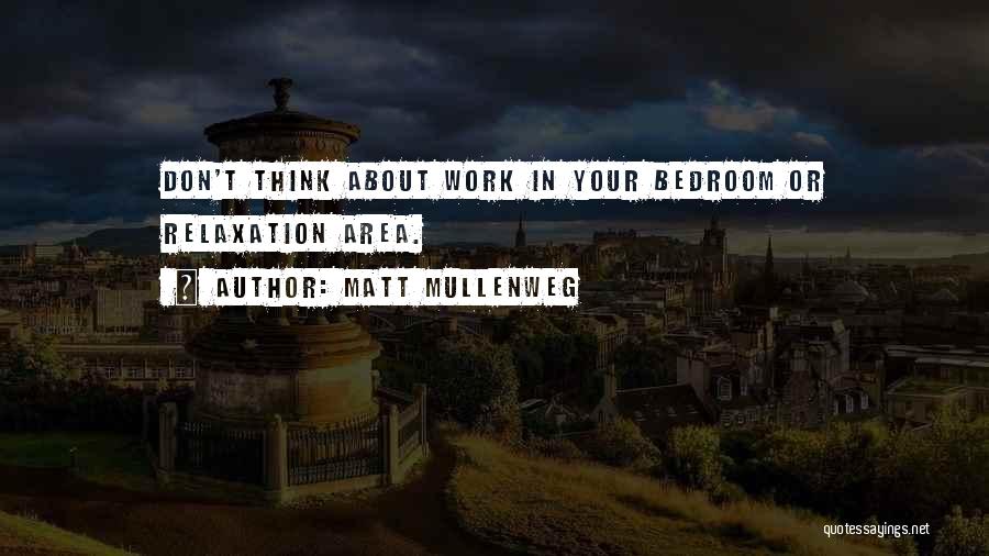 Matt Mullenweg Quotes: Don't Think About Work In Your Bedroom Or Relaxation Area.