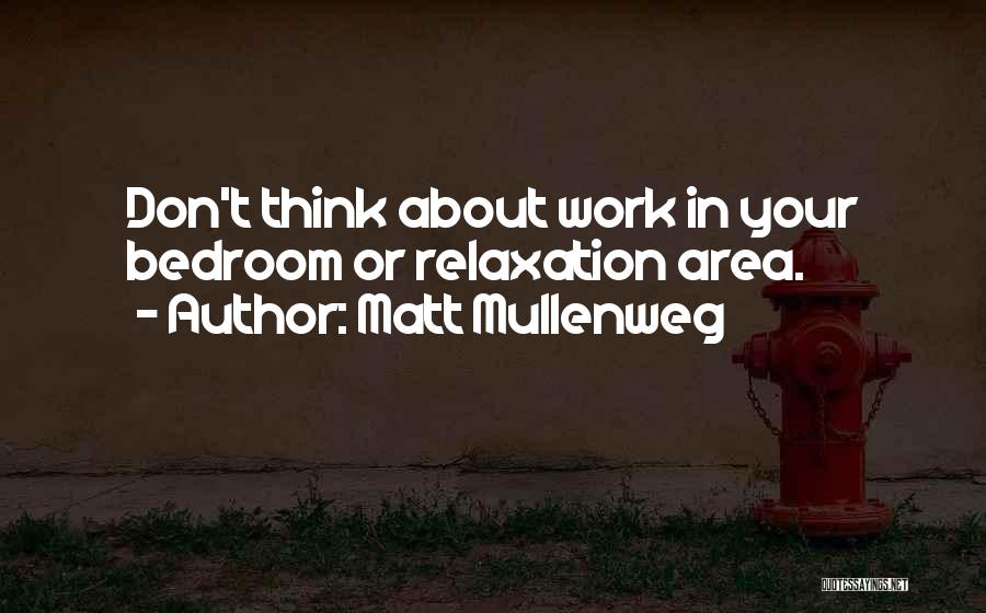 Matt Mullenweg Quotes: Don't Think About Work In Your Bedroom Or Relaxation Area.