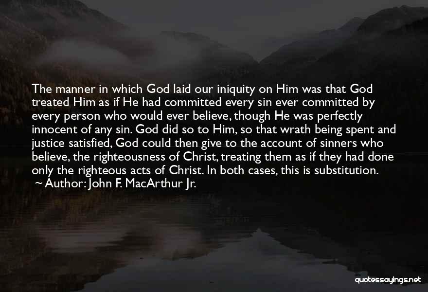 John F. MacArthur Jr. Quotes: The Manner In Which God Laid Our Iniquity On Him Was That God Treated Him As If He Had Committed