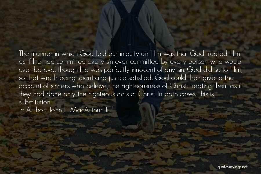 John F. MacArthur Jr. Quotes: The Manner In Which God Laid Our Iniquity On Him Was That God Treated Him As If He Had Committed