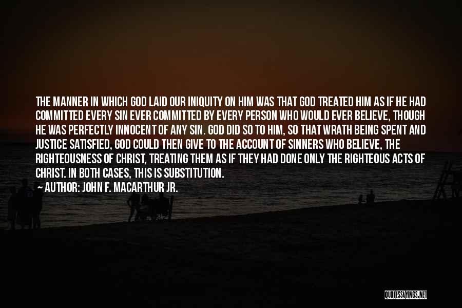 John F. MacArthur Jr. Quotes: The Manner In Which God Laid Our Iniquity On Him Was That God Treated Him As If He Had Committed