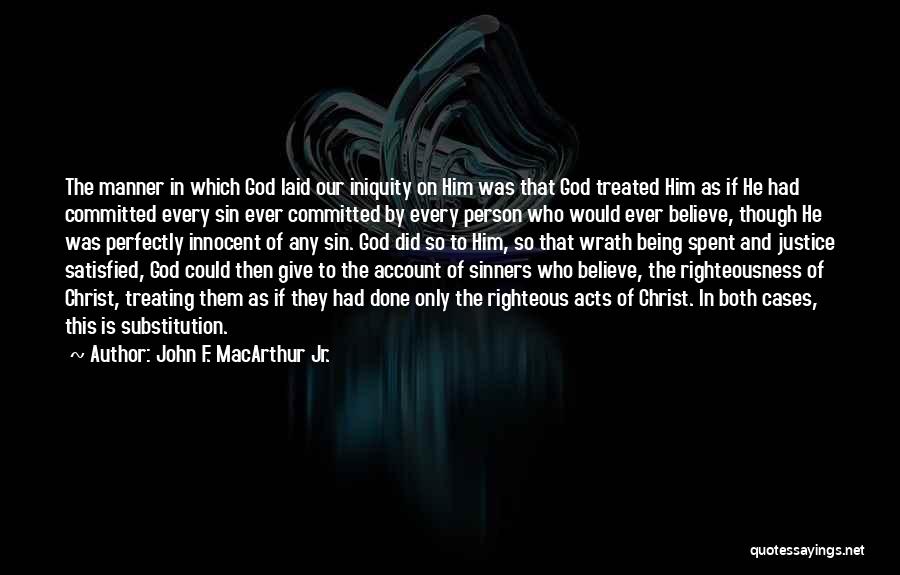 John F. MacArthur Jr. Quotes: The Manner In Which God Laid Our Iniquity On Him Was That God Treated Him As If He Had Committed