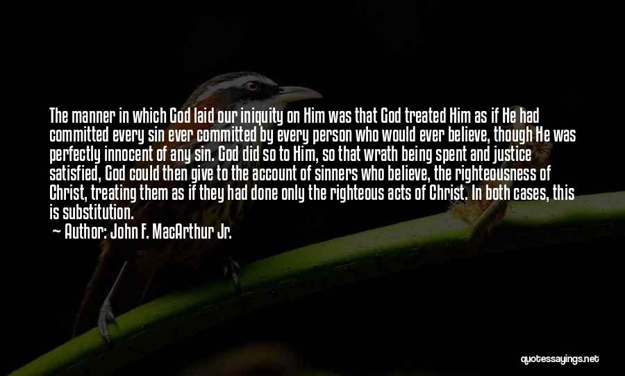 John F. MacArthur Jr. Quotes: The Manner In Which God Laid Our Iniquity On Him Was That God Treated Him As If He Had Committed