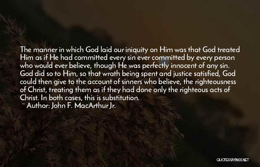 John F. MacArthur Jr. Quotes: The Manner In Which God Laid Our Iniquity On Him Was That God Treated Him As If He Had Committed
