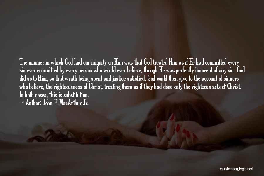 John F. MacArthur Jr. Quotes: The Manner In Which God Laid Our Iniquity On Him Was That God Treated Him As If He Had Committed
