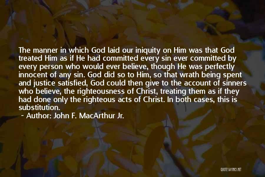 John F. MacArthur Jr. Quotes: The Manner In Which God Laid Our Iniquity On Him Was That God Treated Him As If He Had Committed