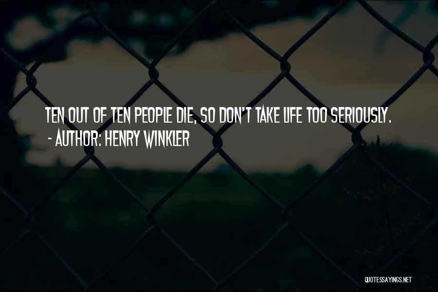 Henry Winkler Quotes: Ten Out Of Ten People Die, So Don't Take Life Too Seriously.