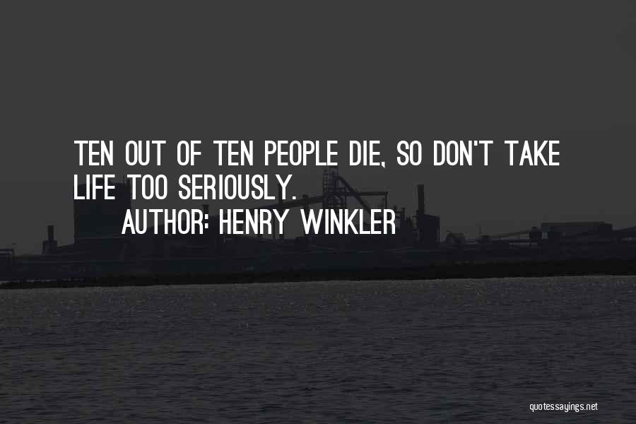 Henry Winkler Quotes: Ten Out Of Ten People Die, So Don't Take Life Too Seriously.