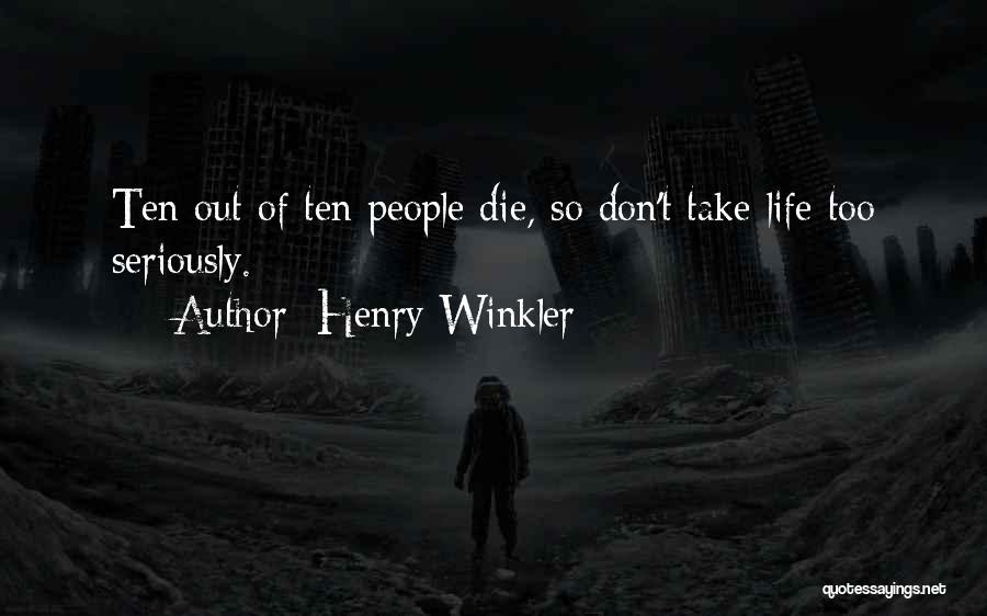 Henry Winkler Quotes: Ten Out Of Ten People Die, So Don't Take Life Too Seriously.