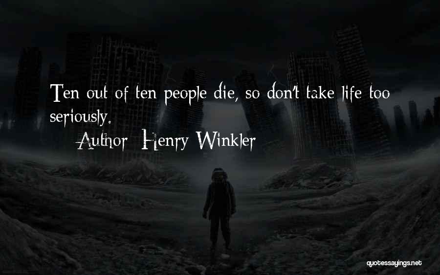 Henry Winkler Quotes: Ten Out Of Ten People Die, So Don't Take Life Too Seriously.