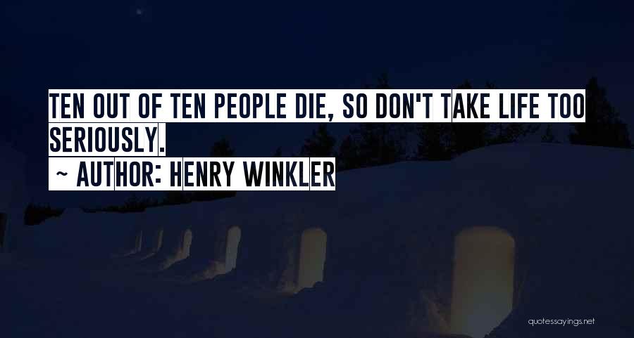 Henry Winkler Quotes: Ten Out Of Ten People Die, So Don't Take Life Too Seriously.