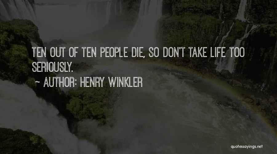 Henry Winkler Quotes: Ten Out Of Ten People Die, So Don't Take Life Too Seriously.