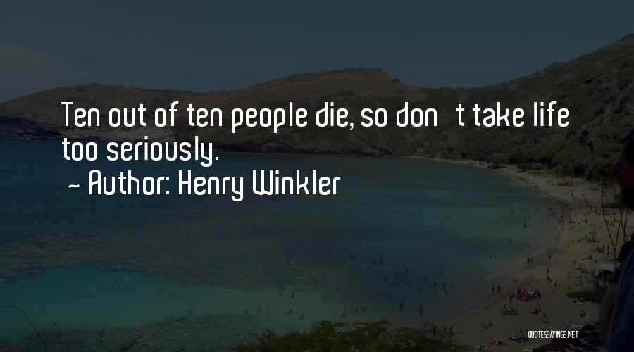 Henry Winkler Quotes: Ten Out Of Ten People Die, So Don't Take Life Too Seriously.