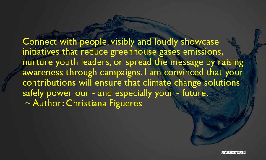 Christiana Figueres Quotes: Connect With People, Visibly And Loudly Showcase Initiatives That Reduce Greenhouse Gases Emissions, Nurture Youth Leaders, Or Spread The Message