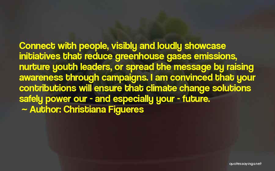 Christiana Figueres Quotes: Connect With People, Visibly And Loudly Showcase Initiatives That Reduce Greenhouse Gases Emissions, Nurture Youth Leaders, Or Spread The Message