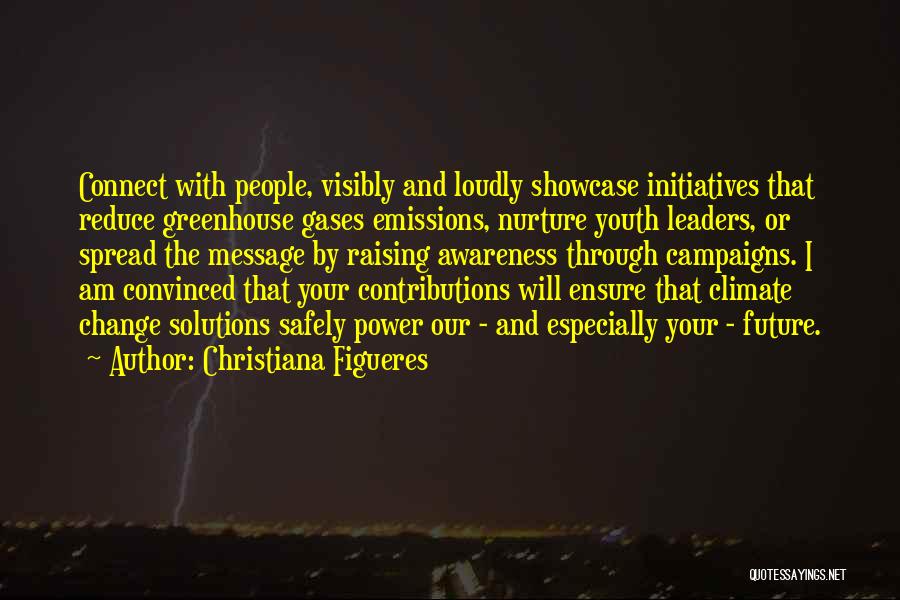 Christiana Figueres Quotes: Connect With People, Visibly And Loudly Showcase Initiatives That Reduce Greenhouse Gases Emissions, Nurture Youth Leaders, Or Spread The Message