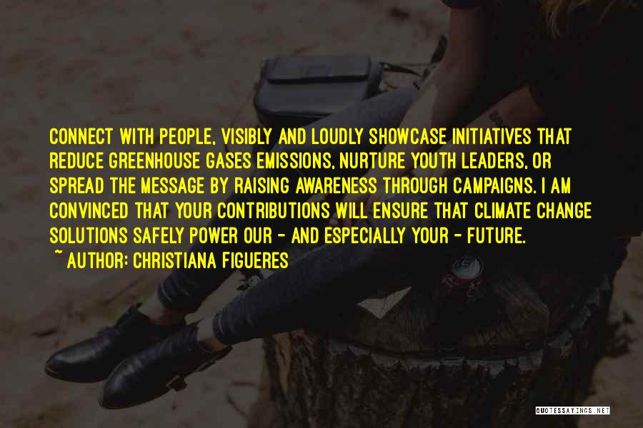 Christiana Figueres Quotes: Connect With People, Visibly And Loudly Showcase Initiatives That Reduce Greenhouse Gases Emissions, Nurture Youth Leaders, Or Spread The Message