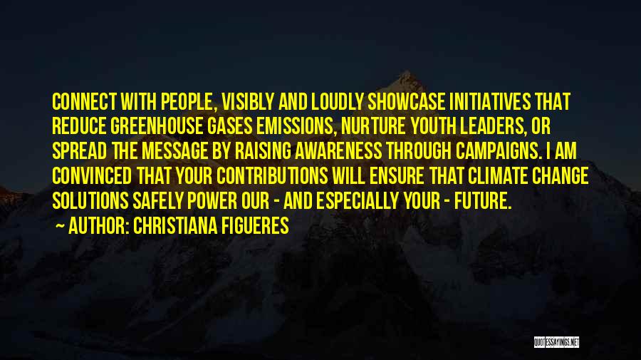 Christiana Figueres Quotes: Connect With People, Visibly And Loudly Showcase Initiatives That Reduce Greenhouse Gases Emissions, Nurture Youth Leaders, Or Spread The Message