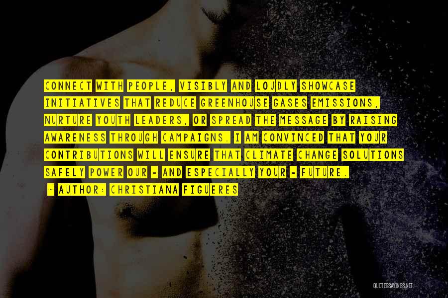 Christiana Figueres Quotes: Connect With People, Visibly And Loudly Showcase Initiatives That Reduce Greenhouse Gases Emissions, Nurture Youth Leaders, Or Spread The Message