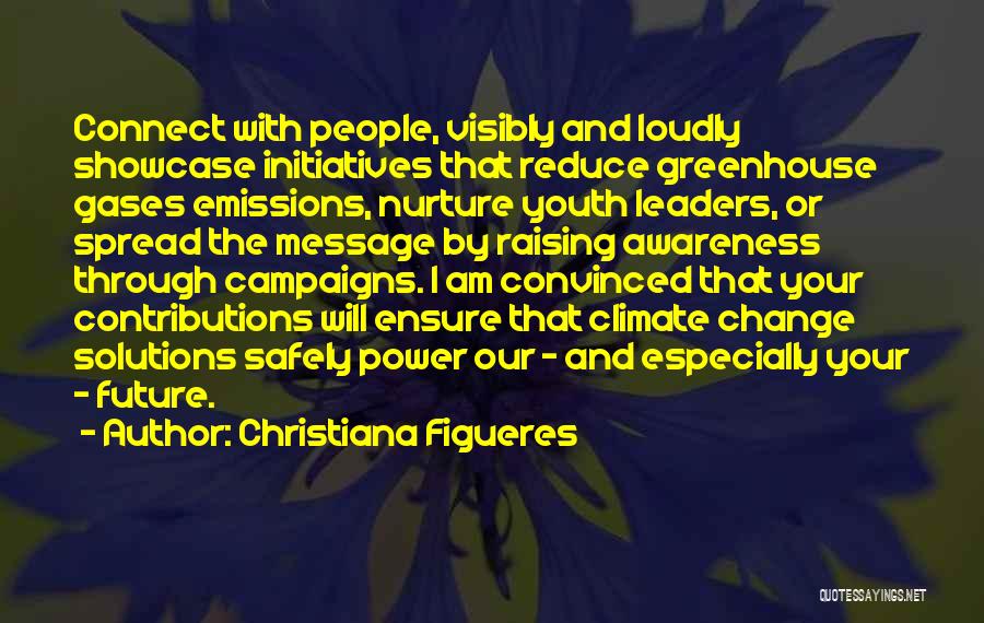 Christiana Figueres Quotes: Connect With People, Visibly And Loudly Showcase Initiatives That Reduce Greenhouse Gases Emissions, Nurture Youth Leaders, Or Spread The Message