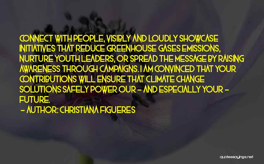 Christiana Figueres Quotes: Connect With People, Visibly And Loudly Showcase Initiatives That Reduce Greenhouse Gases Emissions, Nurture Youth Leaders, Or Spread The Message