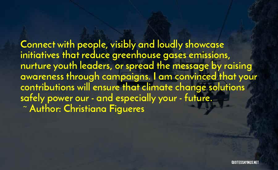 Christiana Figueres Quotes: Connect With People, Visibly And Loudly Showcase Initiatives That Reduce Greenhouse Gases Emissions, Nurture Youth Leaders, Or Spread The Message