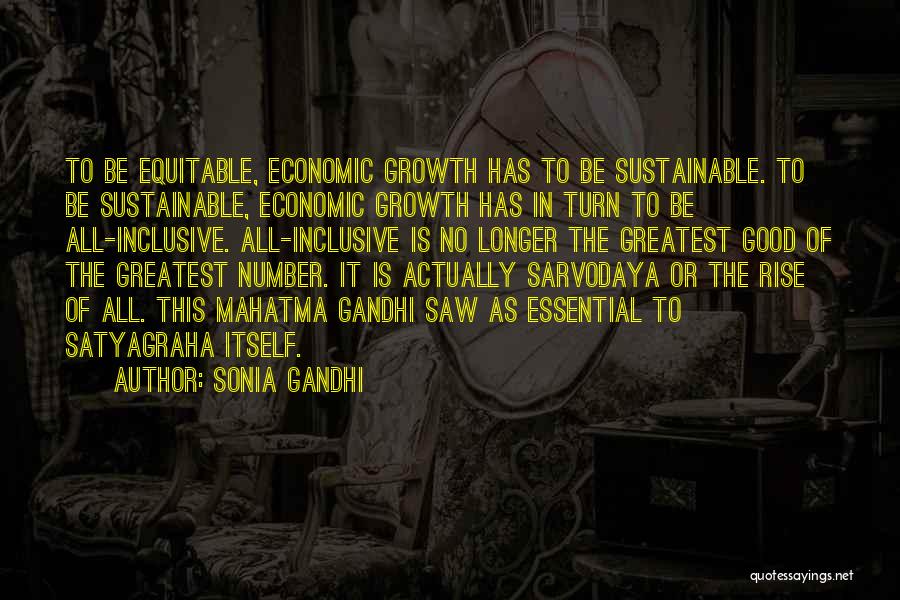 Sonia Gandhi Quotes: To Be Equitable, Economic Growth Has To Be Sustainable. To Be Sustainable, Economic Growth Has In Turn To Be All-inclusive.