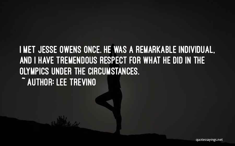 Lee Trevino Quotes: I Met Jesse Owens Once. He Was A Remarkable Individual, And I Have Tremendous Respect For What He Did In