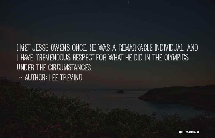 Lee Trevino Quotes: I Met Jesse Owens Once. He Was A Remarkable Individual, And I Have Tremendous Respect For What He Did In