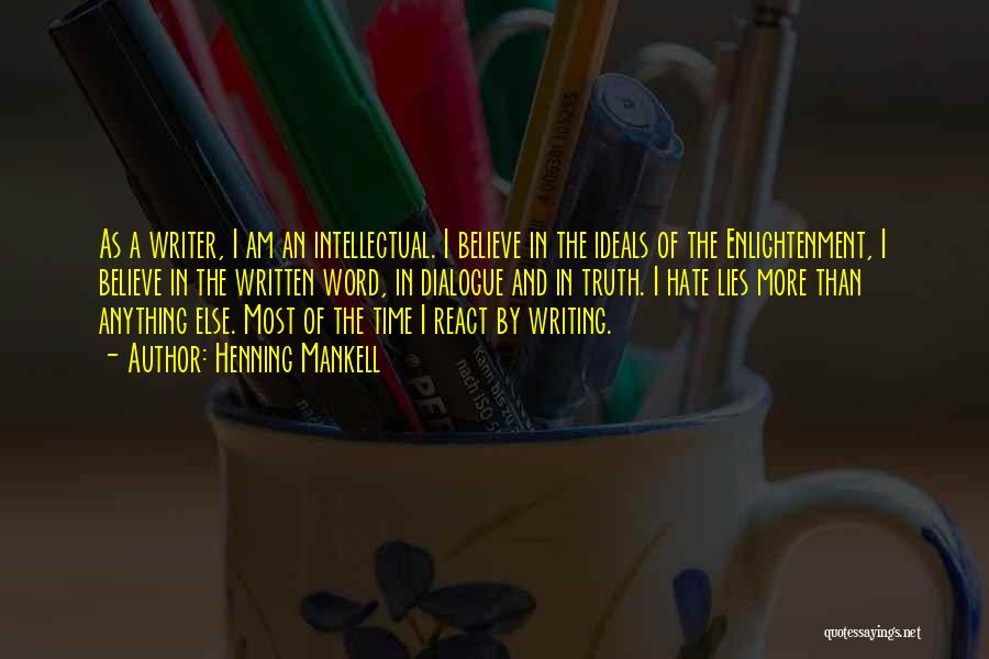 Henning Mankell Quotes: As A Writer, I Am An Intellectual. I Believe In The Ideals Of The Enlightenment, I Believe In The Written