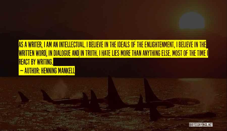 Henning Mankell Quotes: As A Writer, I Am An Intellectual. I Believe In The Ideals Of The Enlightenment, I Believe In The Written