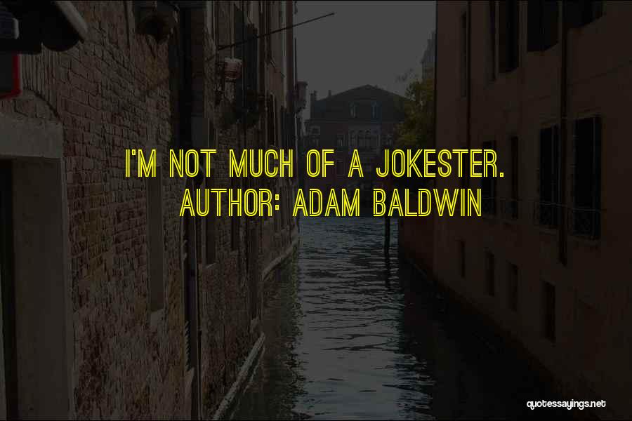 Adam Baldwin Quotes: I'm Not Much Of A Jokester.