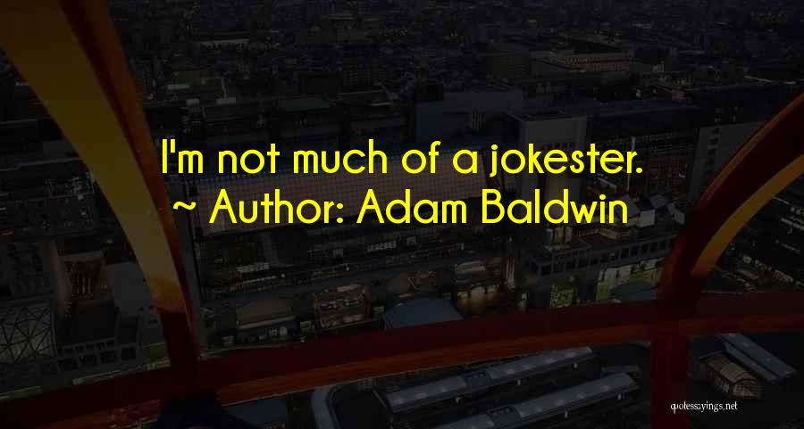 Adam Baldwin Quotes: I'm Not Much Of A Jokester.