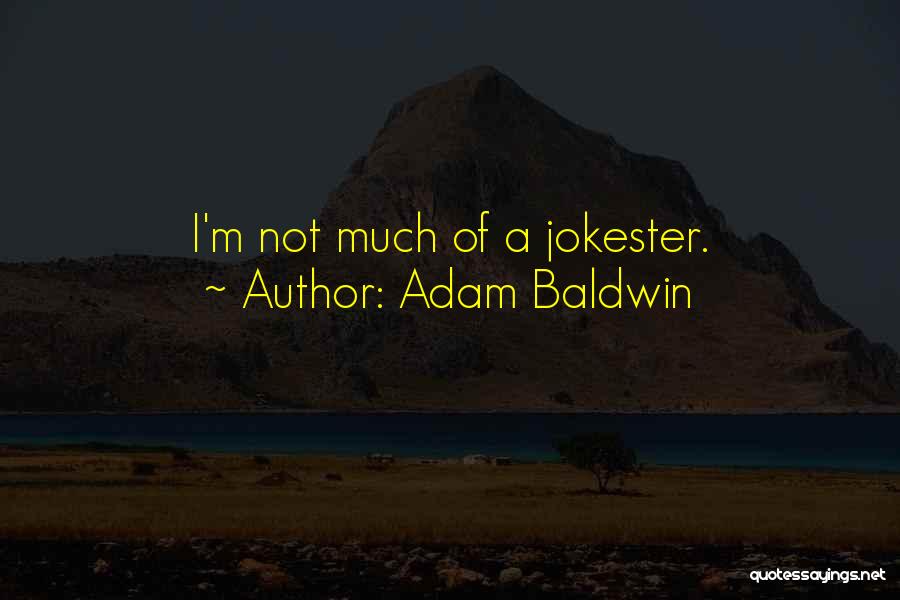Adam Baldwin Quotes: I'm Not Much Of A Jokester.