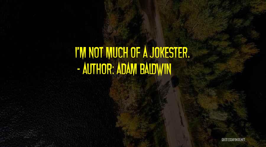 Adam Baldwin Quotes: I'm Not Much Of A Jokester.