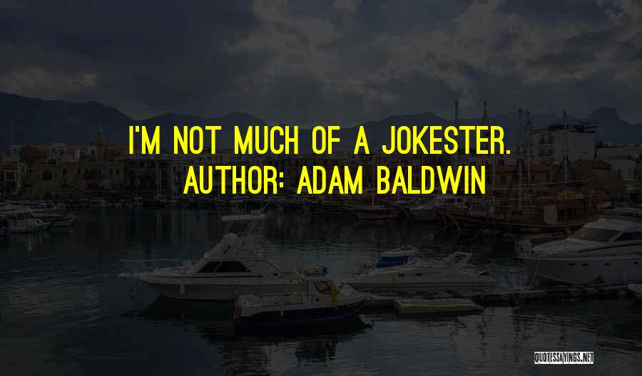 Adam Baldwin Quotes: I'm Not Much Of A Jokester.