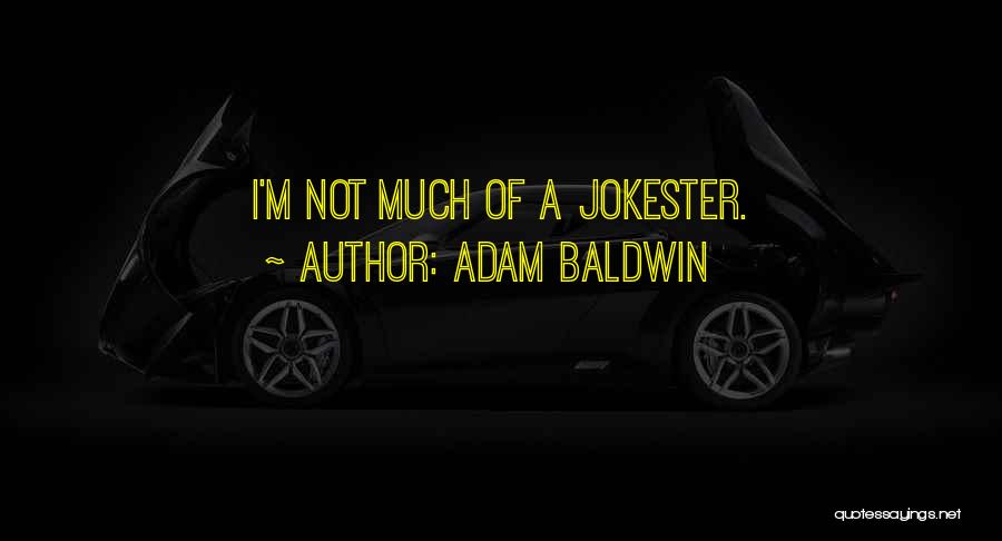 Adam Baldwin Quotes: I'm Not Much Of A Jokester.