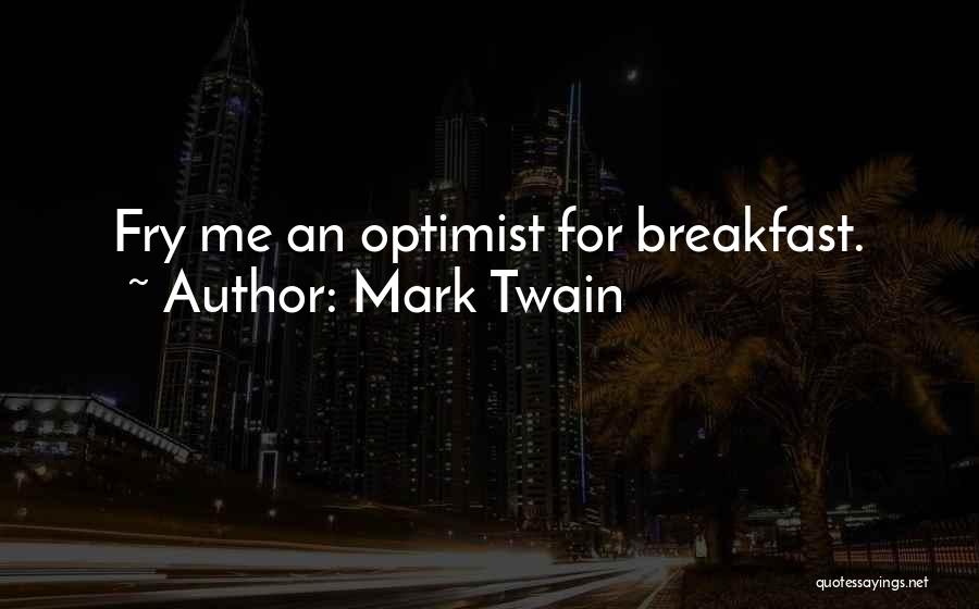 Mark Twain Quotes: Fry Me An Optimist For Breakfast.